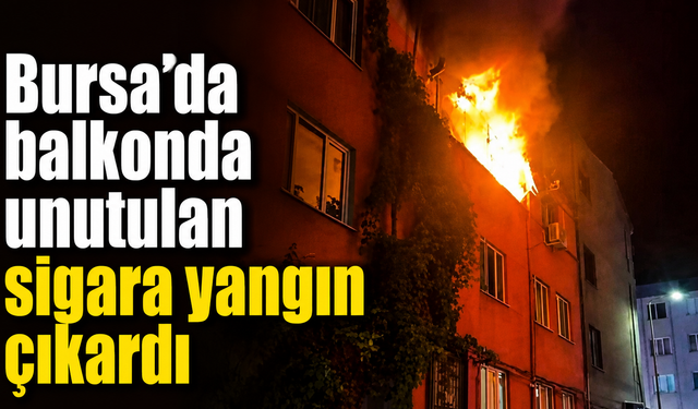 Bursa’da balkonda unutulan sigara yangın çıkardı