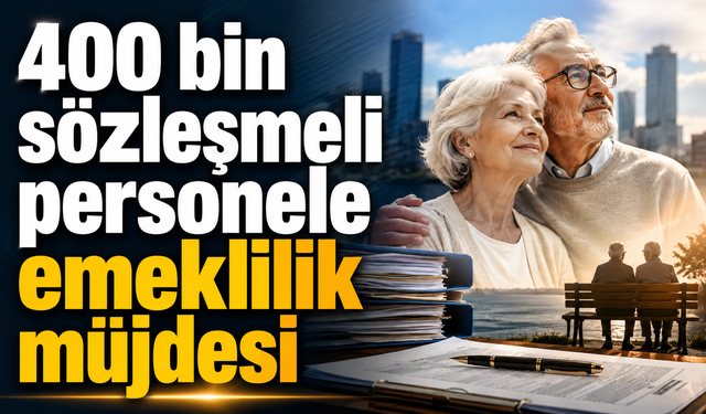 400 bin sözleşmeli personele emeklilik müjdesi