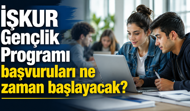 İŞKUR Gençlik Programı başvuruları ne zaman başlayacak? 2026 başvuru şartları ve ödeme tutarı belli oldu mu?