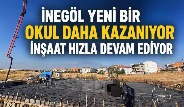 İnegöl Yeni bir Okul Daha Kazanıyor! İnşaat Hızla Devam Ediyor