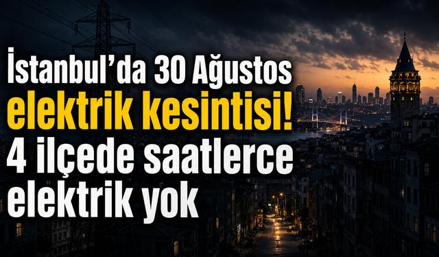 İstanbul’da 30 Ağustos elektrik kesintisi! 4 ilçede saatlerce elektrik yok