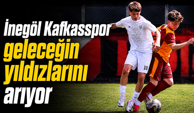 İnegöl Kafkasspor geleceğin yıldızlarını arıyor