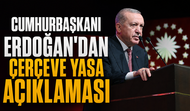 Cumhurbaşkanı Erdoğan'dan çerçeve yasa açıklaması