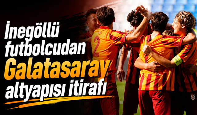 İnegöllü Akman'dan Galatasaray altyapısı itirafı