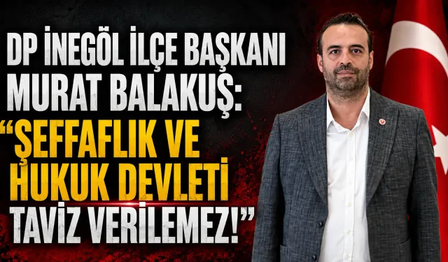 DP İnegöl İlçe Başkanı Murat Balakuş’tan “Terörsüz Türkiye” sürecine ilişkin açıklama