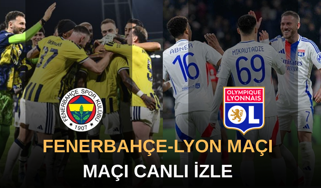 Fenerbahçe-Lyon Maçı Canlı İzle | Fenerbahçe-Lyon Maçı Canlı Anlatım | Fenerbahçe Maçı İzle