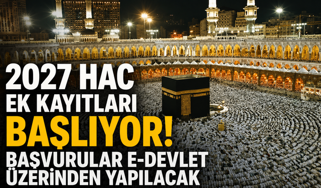 2027 hac ek kayıtları başlıyor! Başvurular e-Devlet üzerinden yapılacak