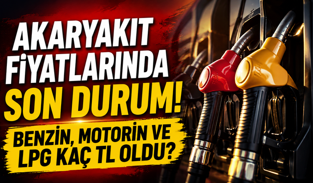 Akaryakıt Fiyatlarında Son Durum! Benzin, Motorin ve LPG Kaç TL Oldu?