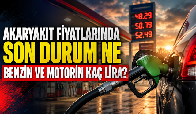 Akaryakıt Fiyatlarında Son Durum Ne? Benzin ve Motorin Kaç Lira?