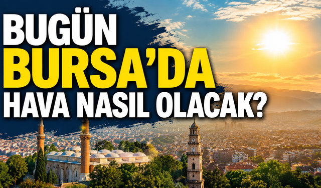 Bugün Bursa'da Hava Nasıl Olacak? 18 Ağustos Salı Bursa Hava Durumu