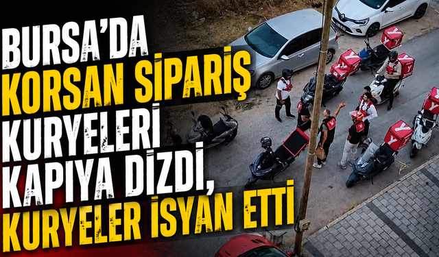 Bursa’da korsan sipariş kuryeleri kapıya dizdi, kuryeler isyan etti