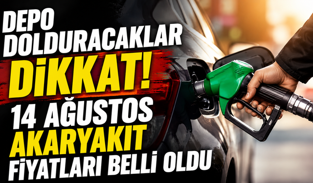 Depo dolduracaklar dikkat! 14 Ağustos akaryakıt fiyatları belli oldu