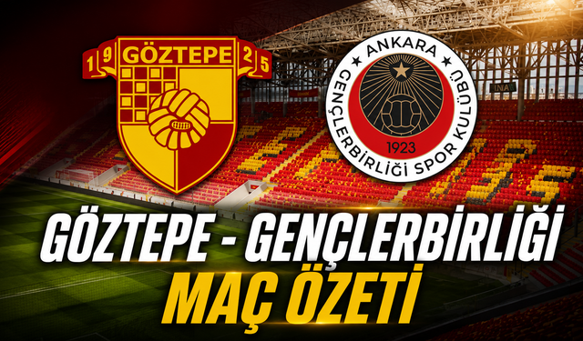 Göztepe - Gençlerbirliği Maç Özeti