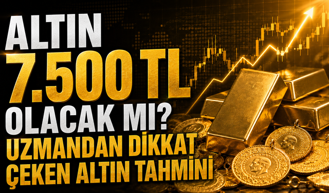 Gram Altın 7.500 TL Olacak mı? Uzmandan Dikkat Çeken Altın Tahmini