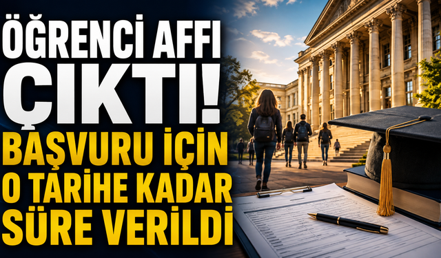 Öğrenci affı çıktı! Başvuru için o tarihe kadar süre verildi