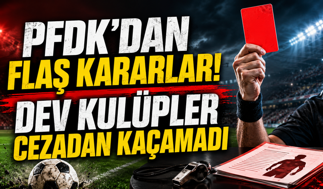 PFDK kararları açıklandı! Dev kulüpler cezadan kaçamadı