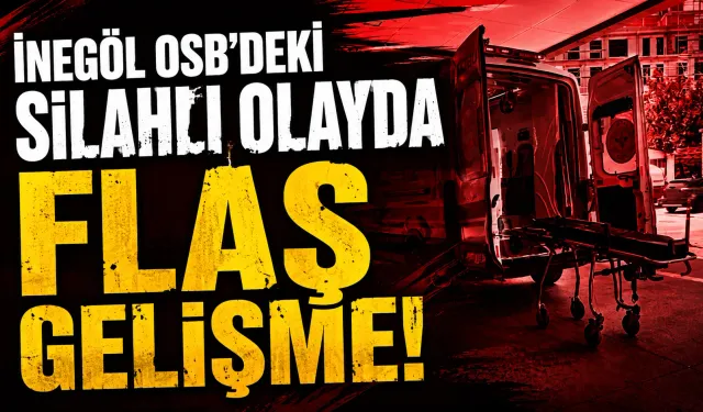 İnegöl OSB'deki silahlı olayda flaş gelişme!