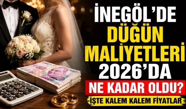 İnegöl’de düğün maliyetleri 2026’da ne kadar oldu? İşte kalem kalem fiyatlar