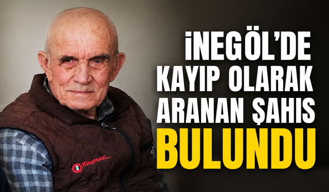 İnegöl’de Kayıp Olarak Aranan Şahıs Bulundu