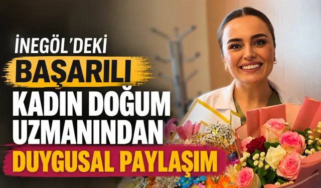 İnegöl'deki Başarılı Kadın Doğum Uzmanından Duygusal Paylaşım