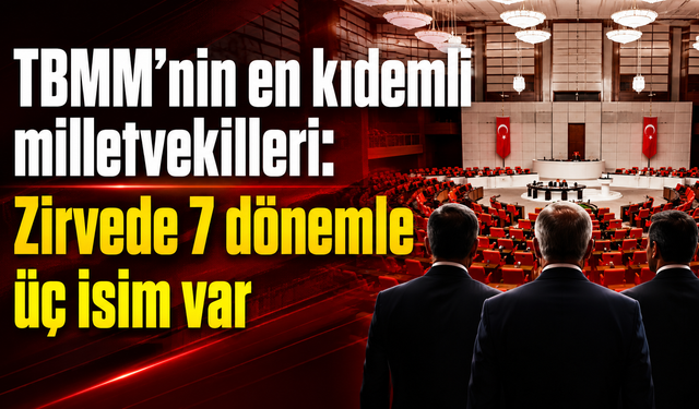TBMM’nin en kıdemli milletvekilleri: Zirvede 7 dönemle üç isim var