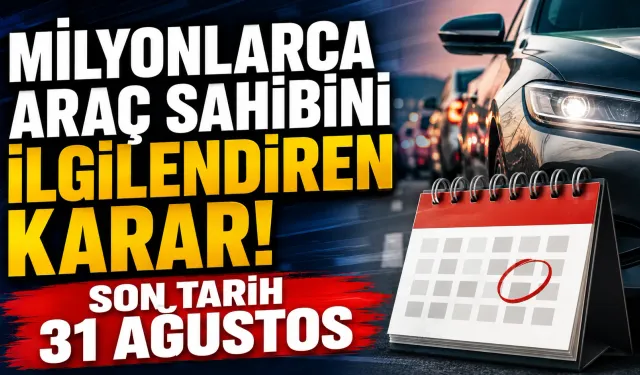 Milyonlarca araç sahibini ilgilendiren karar! Son Tarih 31 Ağustos