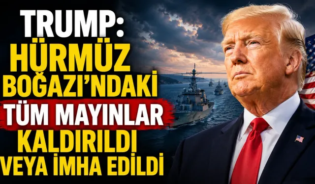 Trump: Hürmüz Boğazı’ndaki tüm mayınlar kaldırıldı veya imha edildi