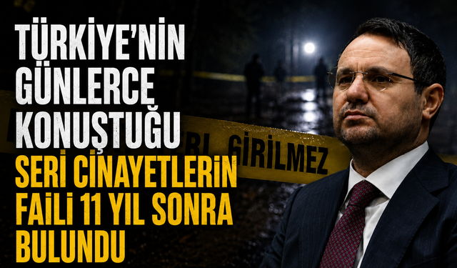 Türkiye’nin günlerce konuştuğu seri cinayetlerin faili 11 yıl sonra bulundu