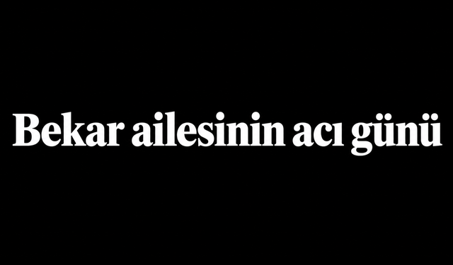 Bekar ailesinin acı günü