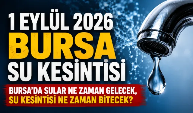 1 EYLÜL 2026 BURSA SU KESİNTİSİ | Bursa'da sular ne zaman gelecek, su kesintisi ne zaman bitecek?