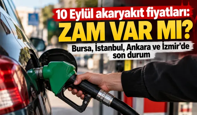 10 Eylül akaryakıt fiyatları: Zam var mı? Bursa, İstanbul, Ankara ve İzmir’de son durum