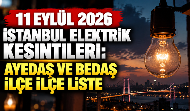 11 Eylül 2026 İstanbul elektrik kesintileri: AYEDAŞ ve BEDAŞ ilçe ilçe liste