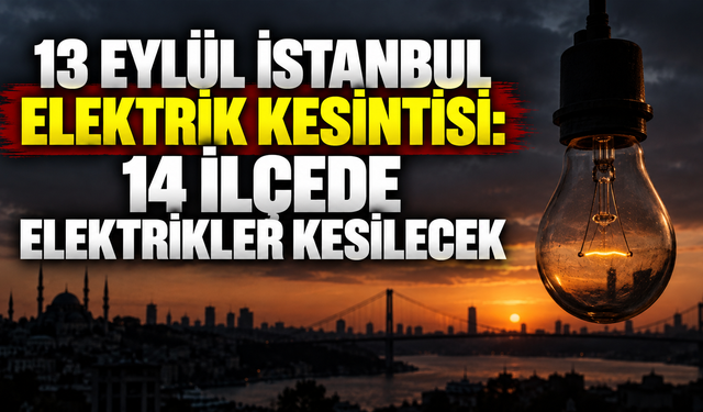 13 Eylül İstanbul elektrik kesintisi: 14 ilçede elektrikler kesilecek