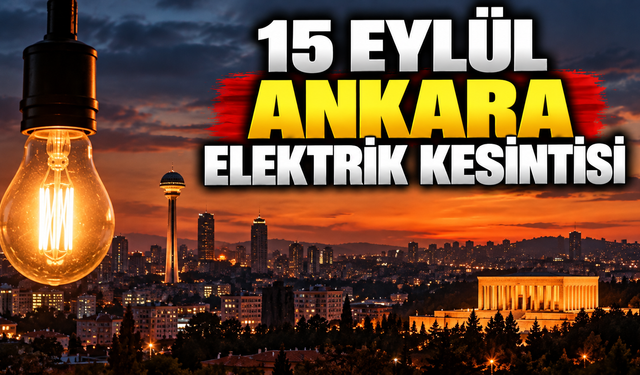 15 Eylül Ankara elektrik kesintisi: 18 ilçede elektrikler kesilecek