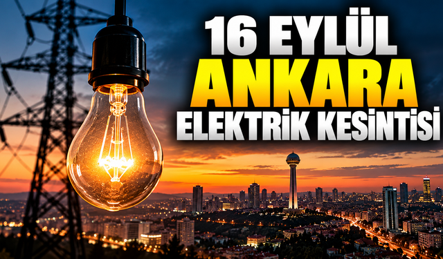 16 Eylül Ankara elektrik kesintisi: 17 ilçede elektrikler kesilecek! İşte saat saat kesinti listesi