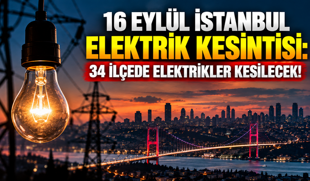 16 Eylül İstanbul elektrik kesintisi: 34 ilçede elektrikler kesilecek! İşte ilçe ilçe saatler