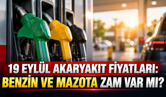 19 EYLÜL AKARYAKIT FİYATLARI: Benzin ve Mazota Zam Var mı?