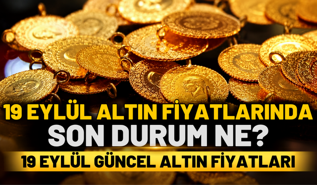 19 Eylül Güncel Altın Fiyatları | 19 Eylül Altın Fiyatlarında Son Durum Ne? | 19 Eylül Gram Altın Fiyatları