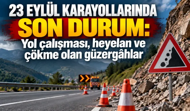 23 Eylül karayollarında son durum: Yol çalışması, heyelan ve çökme olan güzergâhlar
