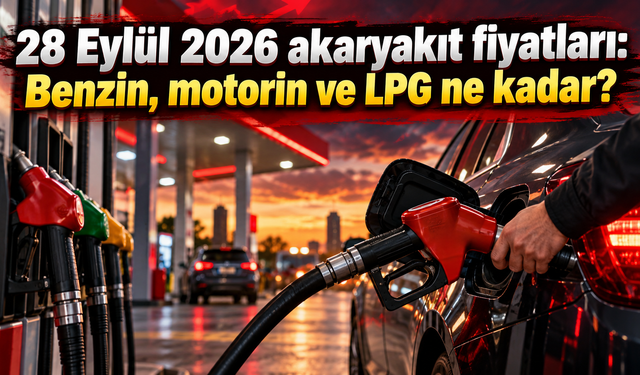 28 Eylül 2026 akaryakıt fiyatları: Benzin, motorin ve LPG ne kadar?