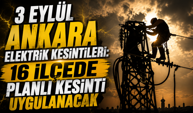 3 Eylül Ankara elektrik kesintileri: 16 ilçede planlı kesinti uygulanacak