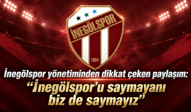 İnegölspor yönetiminden dikkat çeken paylaşım: "İnegölspor'u saymayanı biz de saymayız"