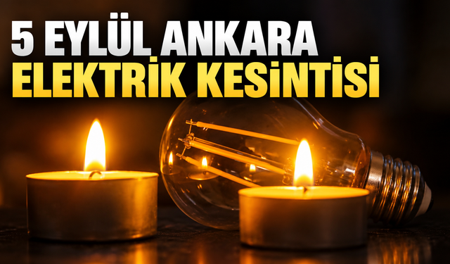 Ankara’da 19 ilçede elektrik kesintisi uygulanacak | 5 Eylül Ankara elektrik kesintisi