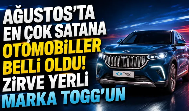 Ağustos'ta en çok satana otomobiller belli oldu! Zirve yerli marka Togg'un
