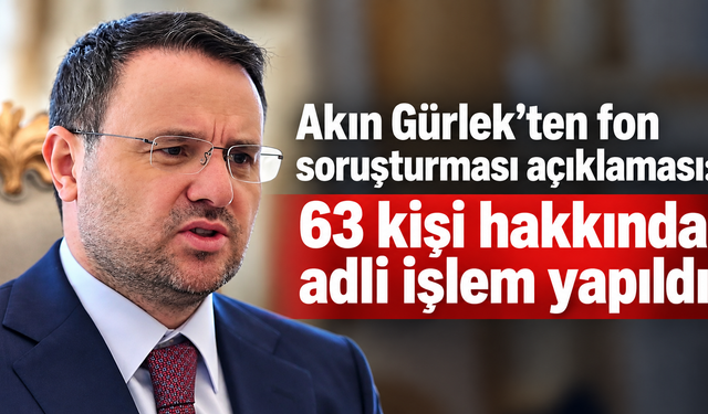 Akın Gürlek’ten fon soruşturması açıklaması: 63 kişi hakkında adli işlem yapıldı