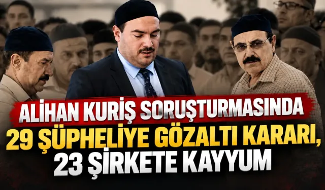 Alihan Kuriş soruşturmasında 29 şüpheliye gözaltı kararı, 23 şirkete kayyum
