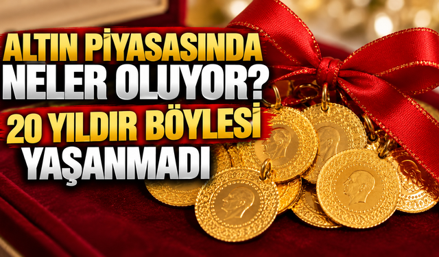 Altın piyasasında neler oluyor? 20 yıldır böylesi yaşanmadı