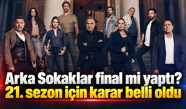 Arka Sokaklar final mi yaptı? 21. sezon için karar belli oldu