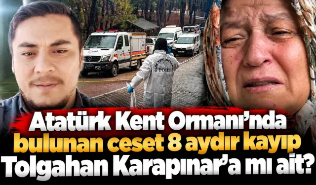 Atatürk Kent Ormanı’nda bulunan ceset 8 aydır kayıp Tolgahan Karapınar’a mı ait?