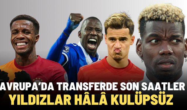 AVRUPA’DA TRANSFERDE SON SAATLER! YILDIZLAR HÂLÂ KULÜPSÜZ
